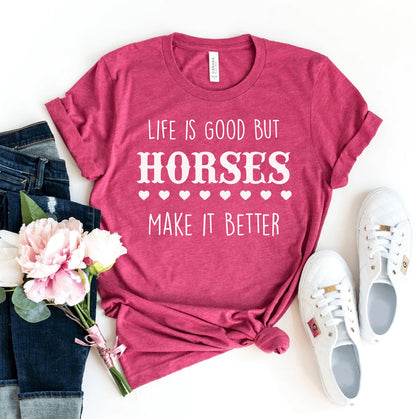 Life Is Good but Horses Make It Better T-Shirt